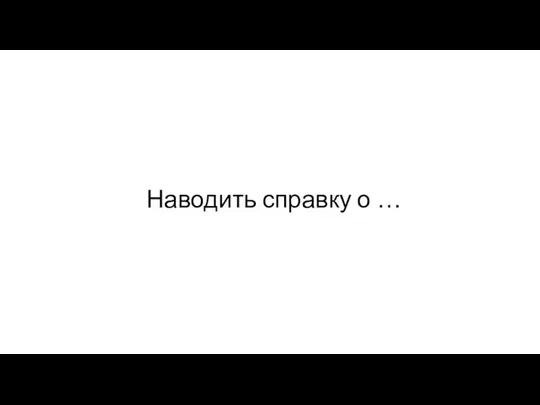 Наводить справку о …