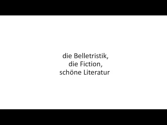 die Belletristik, die Fiction, schöne Literatur