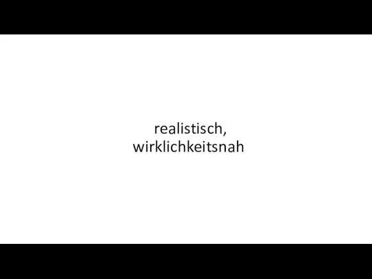 realistisch, wirklichkeitsnah