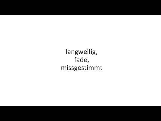 langweilig, fade, missgestimmt