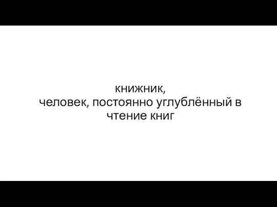 книжник, человек, постоянно углублённый в чтение книг