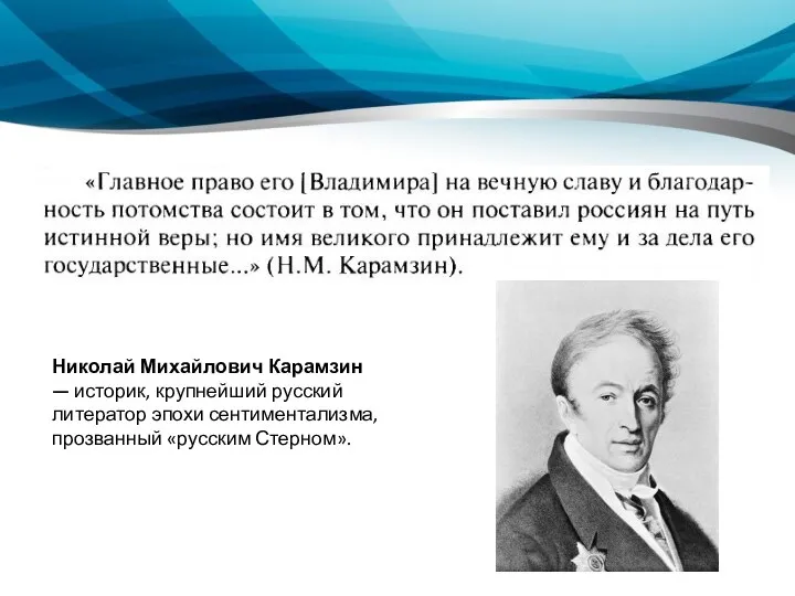 Николай Михайлович Карамзин — историк, крупнейший русский литератор эпохи сентиментализма, прозванный «русским Стерном».