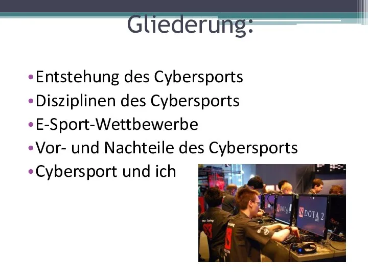 Gliederung: Entstehung des Cybersports Disziplinen des Cybersports E-Sport-Wettbewerbe Vor- und Nachteile des Cybersports Cybersport und ich