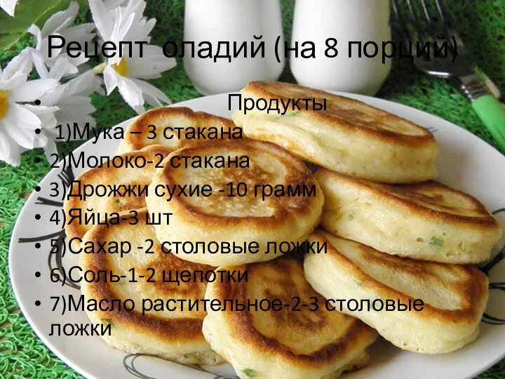 Рецепт оладий (на 8 порций) Продукты 1)Мука – 3 стакана 2)Молоко-2 стакана