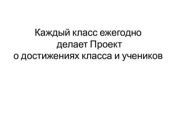 Каждый класс ежегодно делает Проект о достижениях класса и учеников