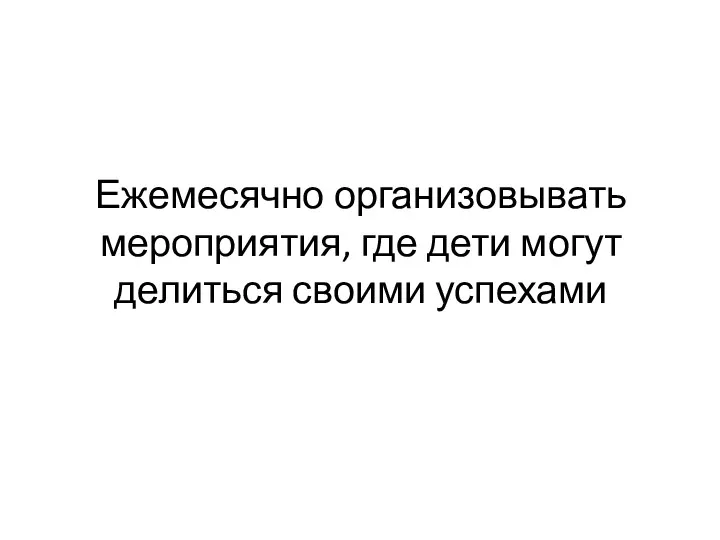 Ежемесячно организовывать мероприятия, где дети могут делиться своими успехами