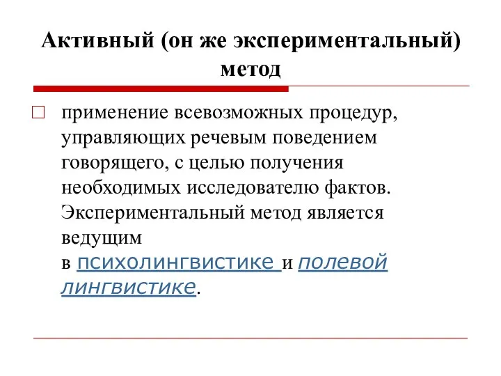 Активный (он же экспериментальный) метод применение всевозможных процедур, управляющих речевым поведением говорящего,