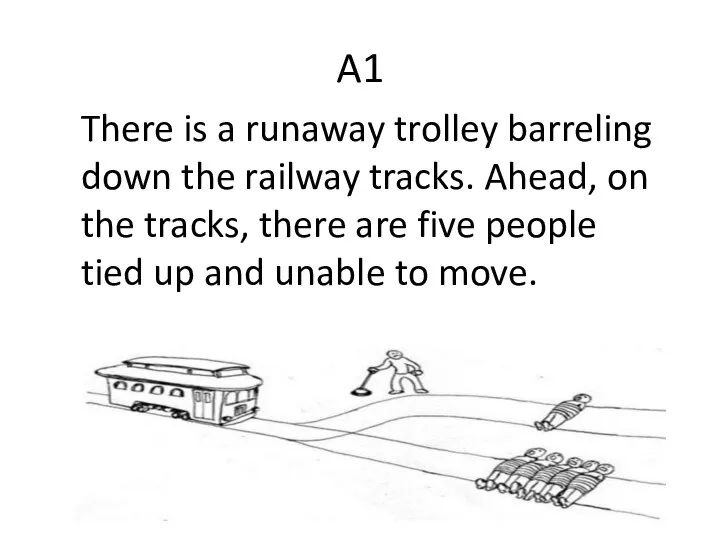 A1 There is a runaway trolley barreling down the railway tracks. Ahead,