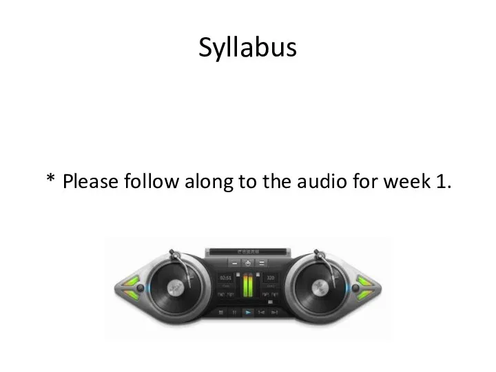 Syllabus * Please follow along to the audio for week 1.