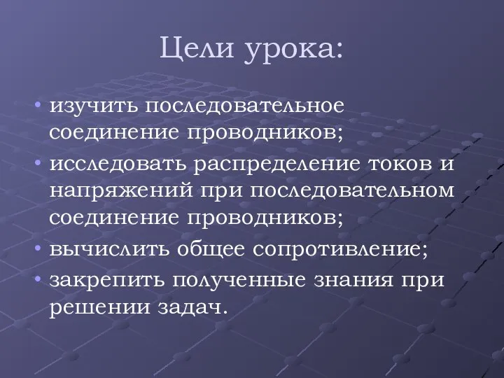 Цели урока: изучить последовательное соединение проводников; исследовать распределение токов и напряжений при