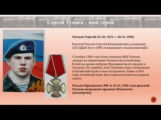 Сергей Тумаев - наш герой Тумаев Сергей (15.03.1975 — 08.01.1995) Рядовой Тумаев