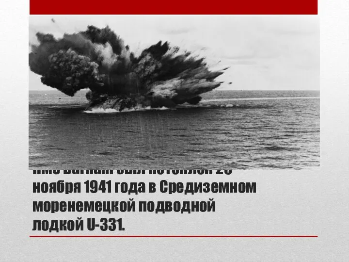 HMS Barham был потоплен 25 ноября 1941 года в Средиземном моренемецкой подводной лодкой U-331.