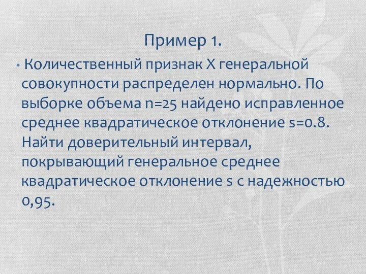 Пример 1. Количественный признак X генеральной совокупности распределен нормально. По выборке объема