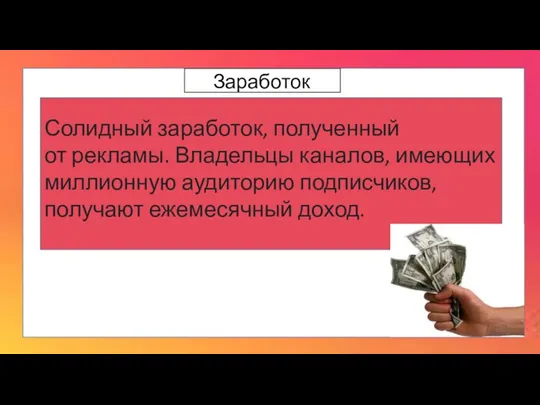 Заработок Солидный заработок, полученный от рекламы. Владельцы каналов, имеющих миллионную аудиторию подписчиков, получают ежемесячный доход.