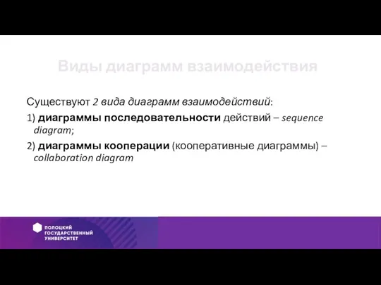 Виды диаграмм взаимодействия Существуют 2 вида диаграмм взаимодействий: 1) диаграммы последовательности действий