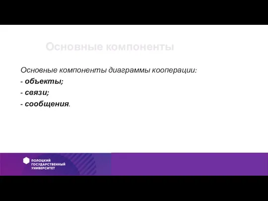 Основные компоненты Основные компоненты диаграммы кооперации: - объекты; - связи; - сообщения.