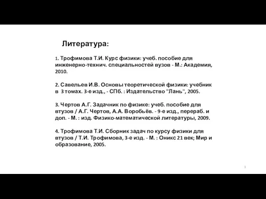 Литература: 1. Трофимова Т.И. Курс физики: учеб. пособие для инженерно-технич. специальностей вузов