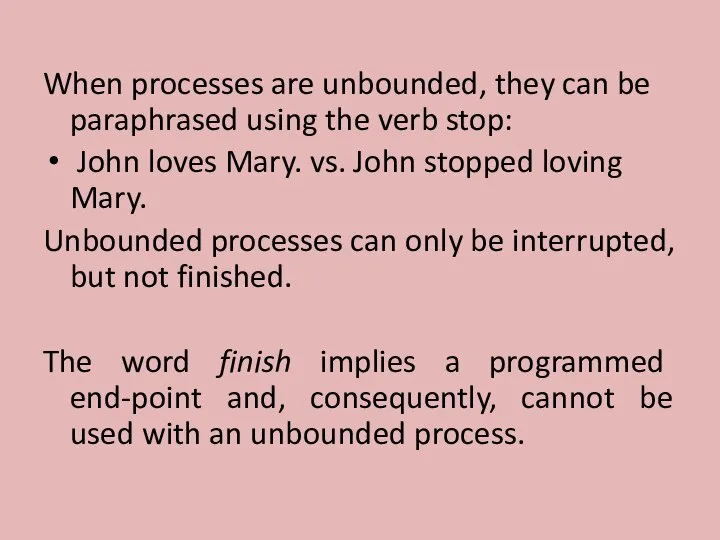 When processes are unbounded, they can be paraphrased using the verb stop: