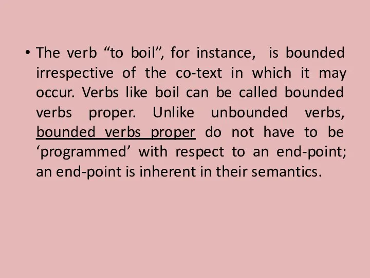 The verb “to boil”, for instance, is bounded irrespective of the co-text