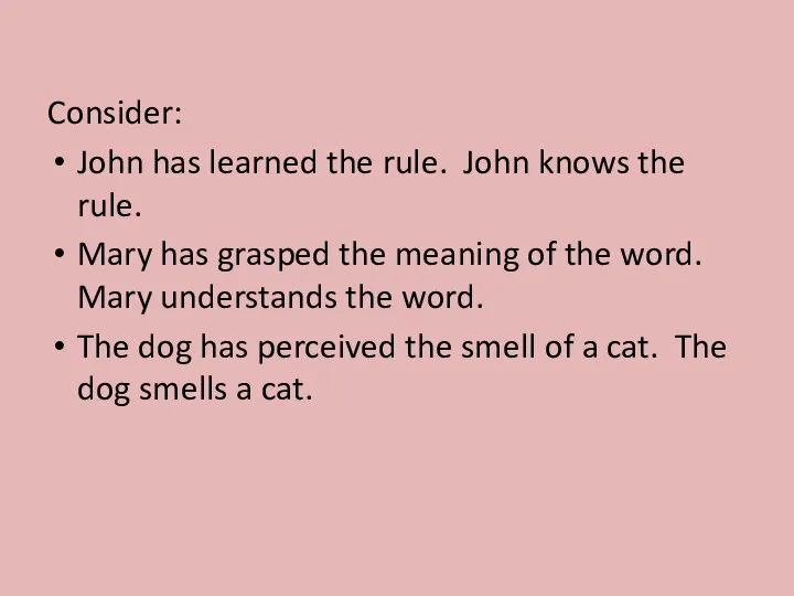 Consider: John has learned the rule. John knows the rule. Mary has