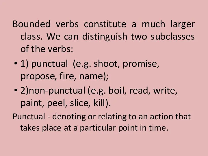 Bounded verbs constitute a much larger class. We can distinguish two subclasses