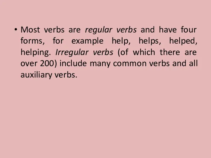 Most verbs are regular verbs and have four forms, for example help,
