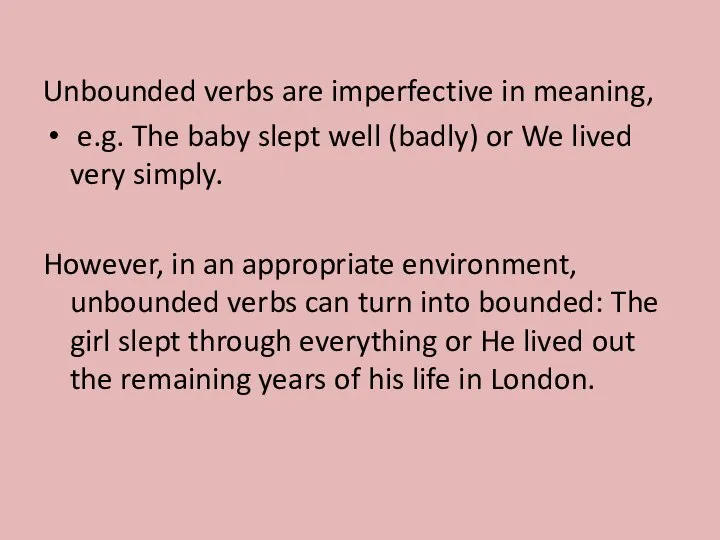 Unbounded verbs are imperfective in meaning, e.g. The baby slept well (badly)