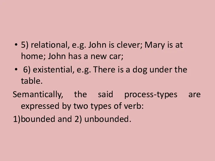 5) relational, e.g. John is clever; Mary is at home; John has