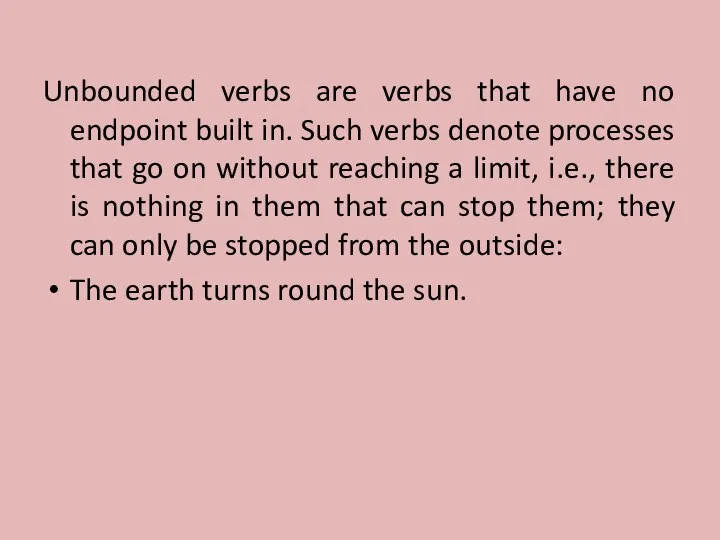 Unbounded verbs are verbs that have no endpoint built in. Such verbs
