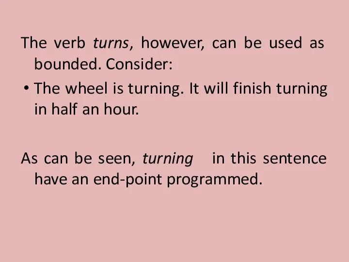 The verb turns, however, can be used as bounded. Consider: The wheel