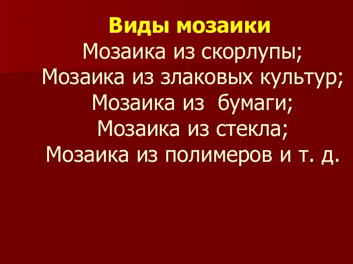 Виды мозаики Мозаика из скорлупы; Мозаика из злаковых культур; Мозаика из бумаги;