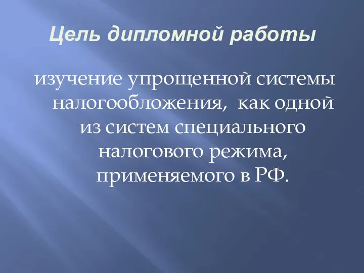 Цель дипломной работы изучение упрощенной системы налогообложения, как одной из систем специального