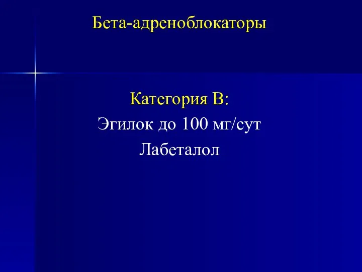 Бета-адреноблокаторы Категория В: Эгилок до 100 мг/сут Лабеталол