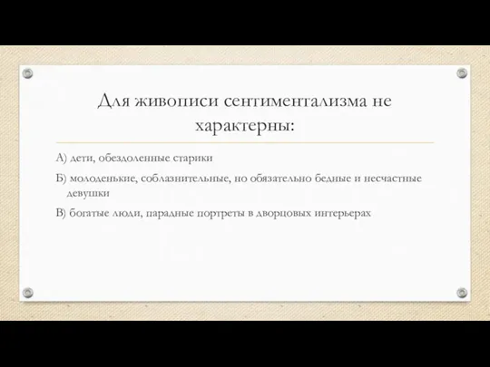 Для живописи сентиментализма не характерны: А) дети, обездоленные старики Б) молоденькие, соблазнительные,