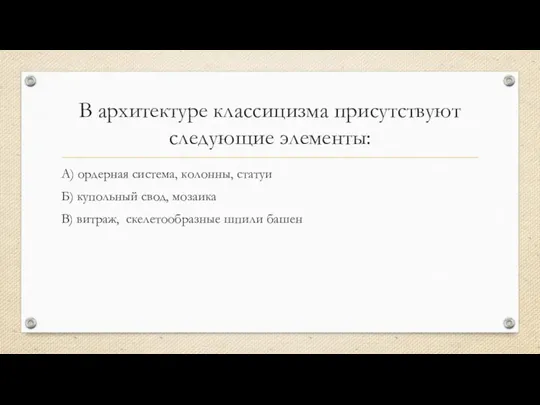 В архитектуре классицизма присутствуют следующие элементы: А) ордерная система, колонны, статуи Б)