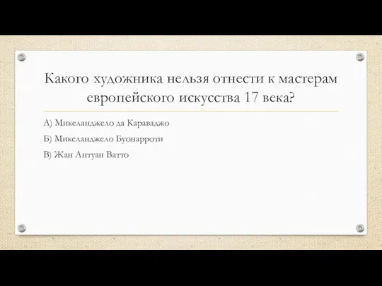 Какого художника нельзя отнести к мастерам европейского искусства 17 века? А) Микеланджело