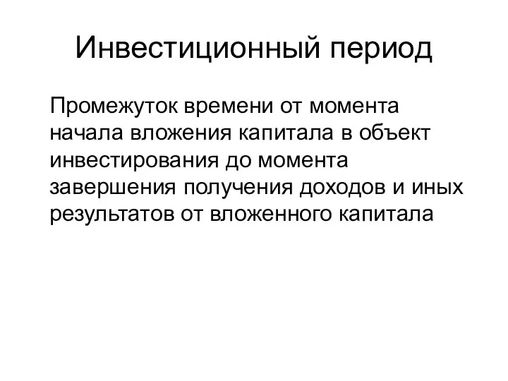 Инвестиционный период Промежуток времени от момента начала вложения капитала в объект инвестирования