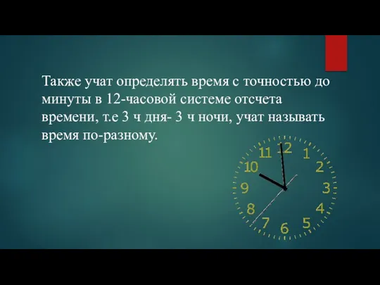 Также учат определять время с точностью до минуты в 12-часовой системе отсчета