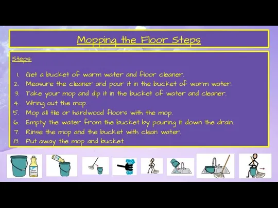 Mopping the Floor Steps Steps: Get a bucket of warm water and