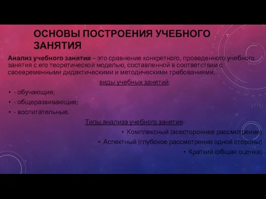 ОСНОВЫ ПОСТРОЕНИЯ УЧЕБНОГО ЗАНЯТИЯ Анализ учебного занятия – это сравнение конкретного, проведенного