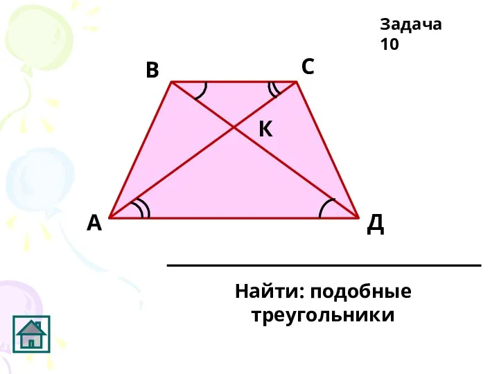 К Д С В А Найти: подобные треугольники Задача 10