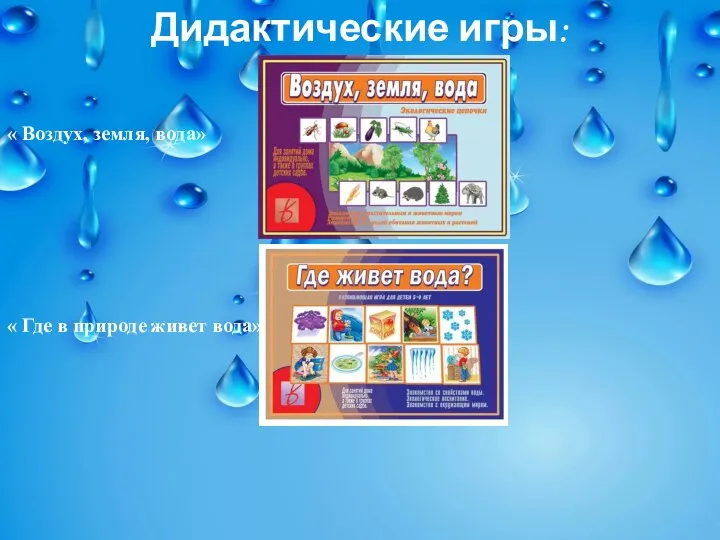 « Воздух, земля, вода» « Где в природе живет вода» Дидактические игры: