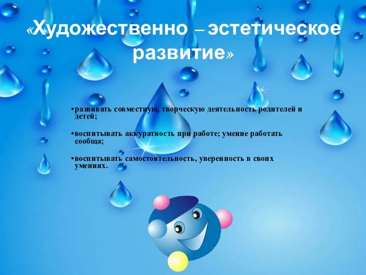 «Художественно – эстетическое развитие» развивать совместную, творческую деятельность родителей и детей; воспитывать