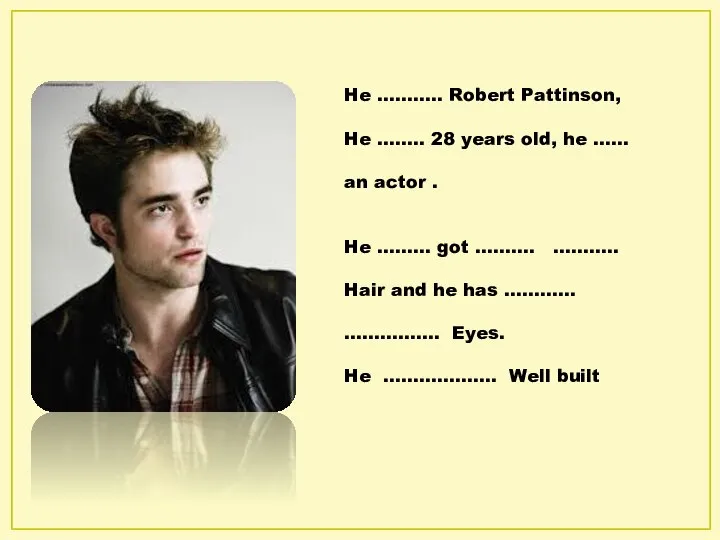 He ……….. Robert Pattinson, He …….. 28 years old, he …… an