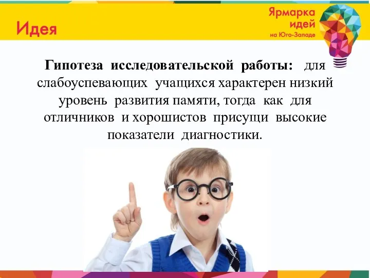 Гипотеза исследовательской работы: для слабоуспевающих учащихся характерен низкий уровень развития памяти, тогда