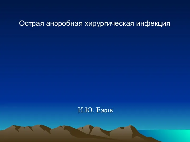 Острая анэробная хирургическая инфекция И.Ю. Ежов