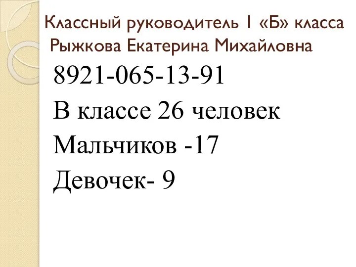 Классный руководитель 1 «Б» класса Рыжкова Екатерина Михайловна 8921-065-13-91 В классе 26