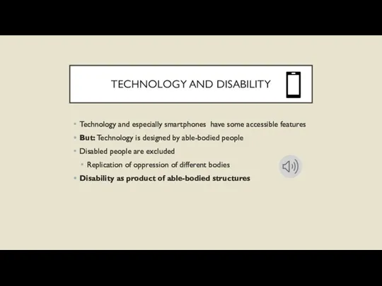 TECHNOLOGY AND DISABILITY Technology and especially smartphones have some accessible features But: