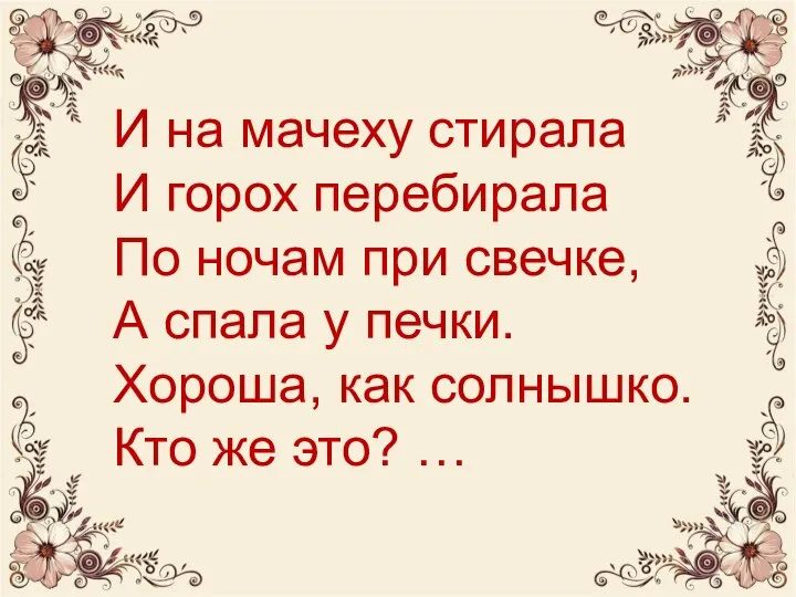 И на мачеху стирала И горох перебирала По ночам при свечке, А