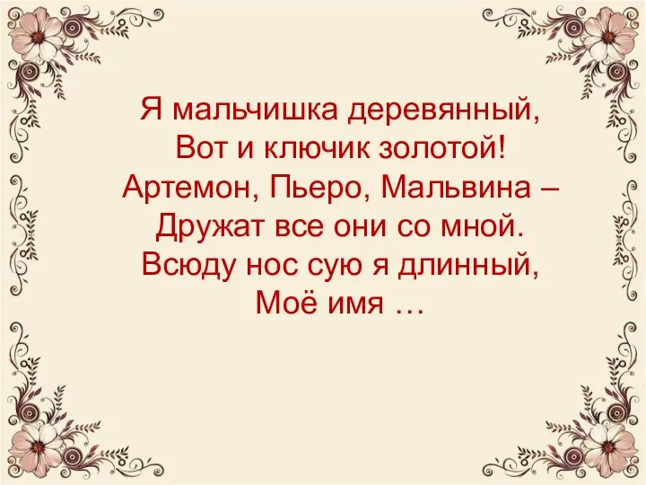 Я мальчишка деревянный, Вот и ключик золотой! Артемон, Пьеро, Мальвина – Дружат